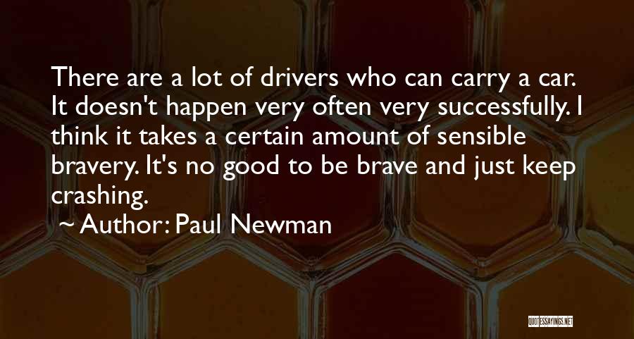 Paul Newman Quotes: There Are A Lot Of Drivers Who Can Carry A Car. It Doesn't Happen Very Often Very Successfully. I Think