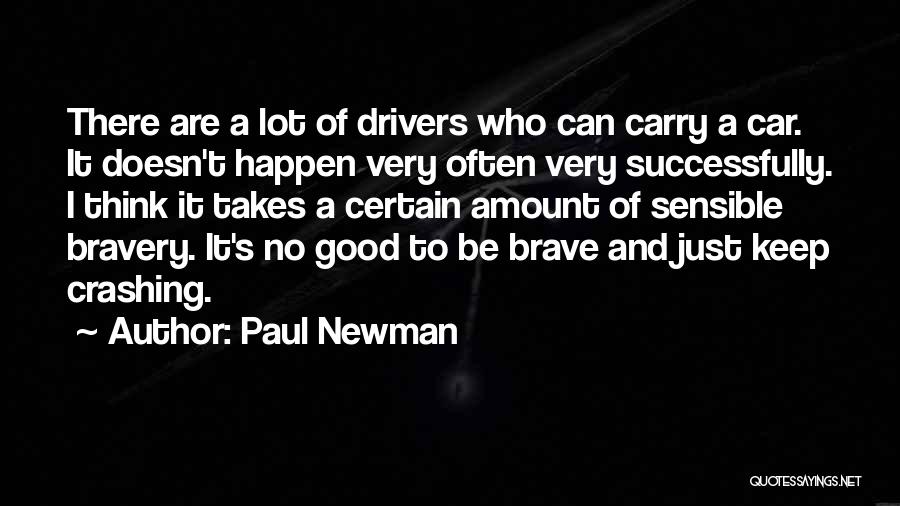 Paul Newman Quotes: There Are A Lot Of Drivers Who Can Carry A Car. It Doesn't Happen Very Often Very Successfully. I Think