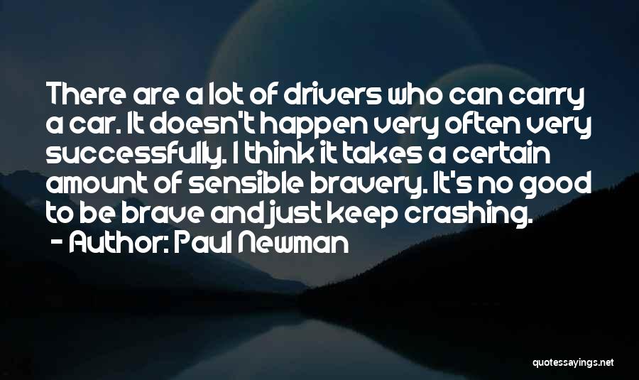 Paul Newman Quotes: There Are A Lot Of Drivers Who Can Carry A Car. It Doesn't Happen Very Often Very Successfully. I Think