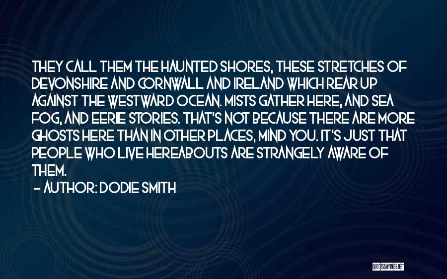 Dodie Smith Quotes: They Call Them The Haunted Shores, These Stretches Of Devonshire And Cornwall And Ireland Which Rear Up Against The Westward