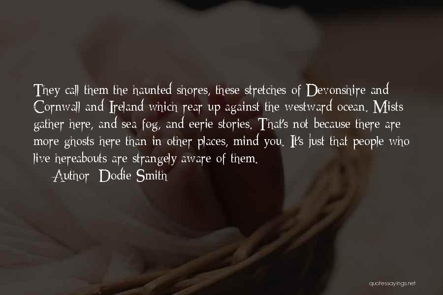 Dodie Smith Quotes: They Call Them The Haunted Shores, These Stretches Of Devonshire And Cornwall And Ireland Which Rear Up Against The Westward