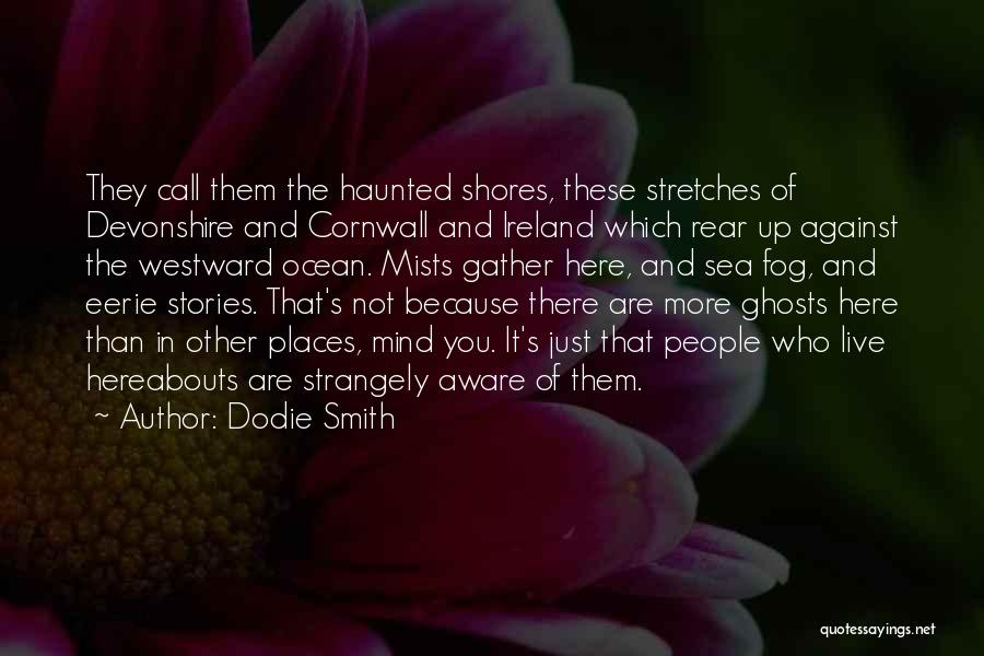Dodie Smith Quotes: They Call Them The Haunted Shores, These Stretches Of Devonshire And Cornwall And Ireland Which Rear Up Against The Westward
