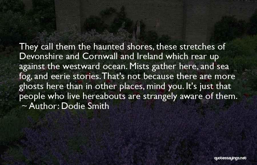 Dodie Smith Quotes: They Call Them The Haunted Shores, These Stretches Of Devonshire And Cornwall And Ireland Which Rear Up Against The Westward