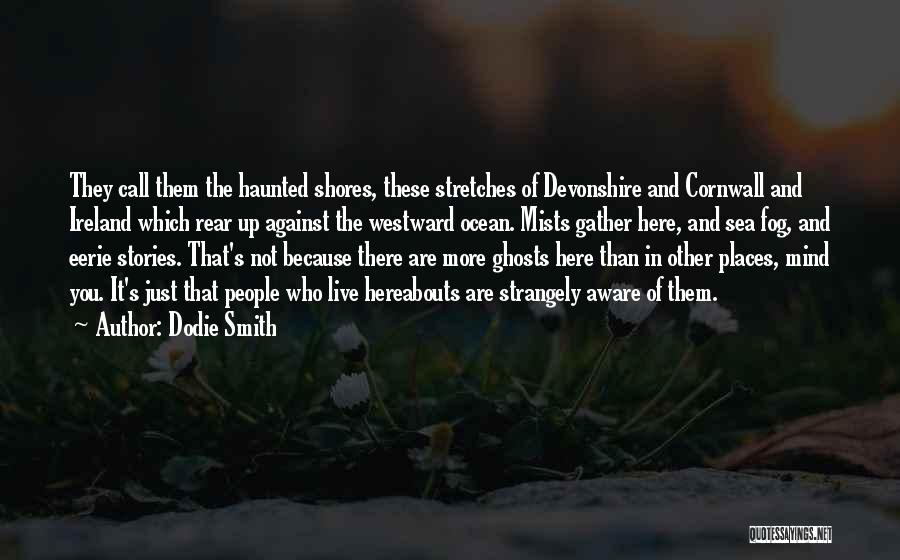 Dodie Smith Quotes: They Call Them The Haunted Shores, These Stretches Of Devonshire And Cornwall And Ireland Which Rear Up Against The Westward