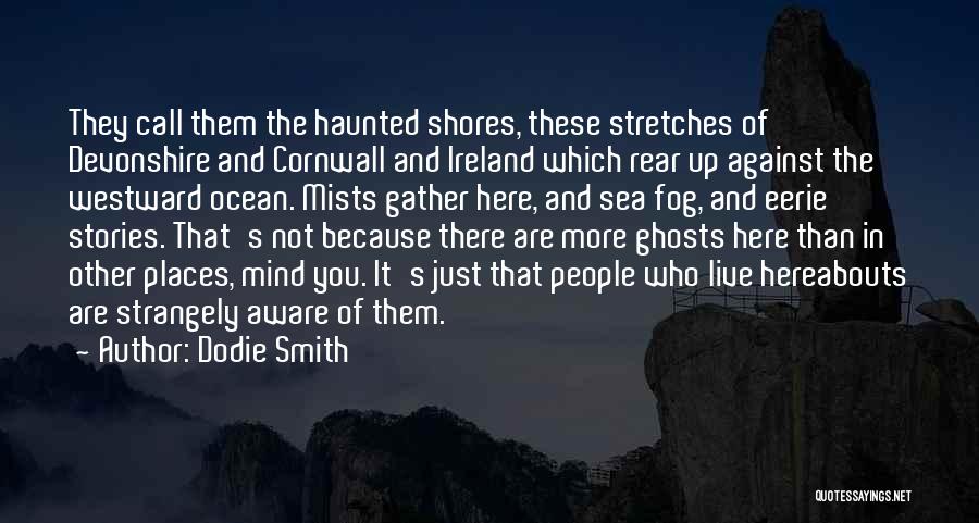 Dodie Smith Quotes: They Call Them The Haunted Shores, These Stretches Of Devonshire And Cornwall And Ireland Which Rear Up Against The Westward