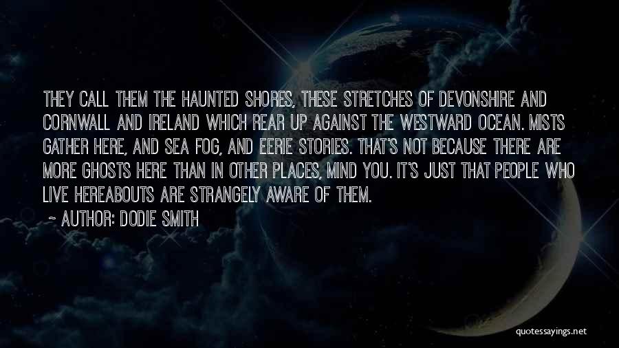 Dodie Smith Quotes: They Call Them The Haunted Shores, These Stretches Of Devonshire And Cornwall And Ireland Which Rear Up Against The Westward