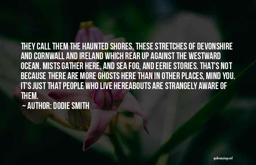 Dodie Smith Quotes: They Call Them The Haunted Shores, These Stretches Of Devonshire And Cornwall And Ireland Which Rear Up Against The Westward