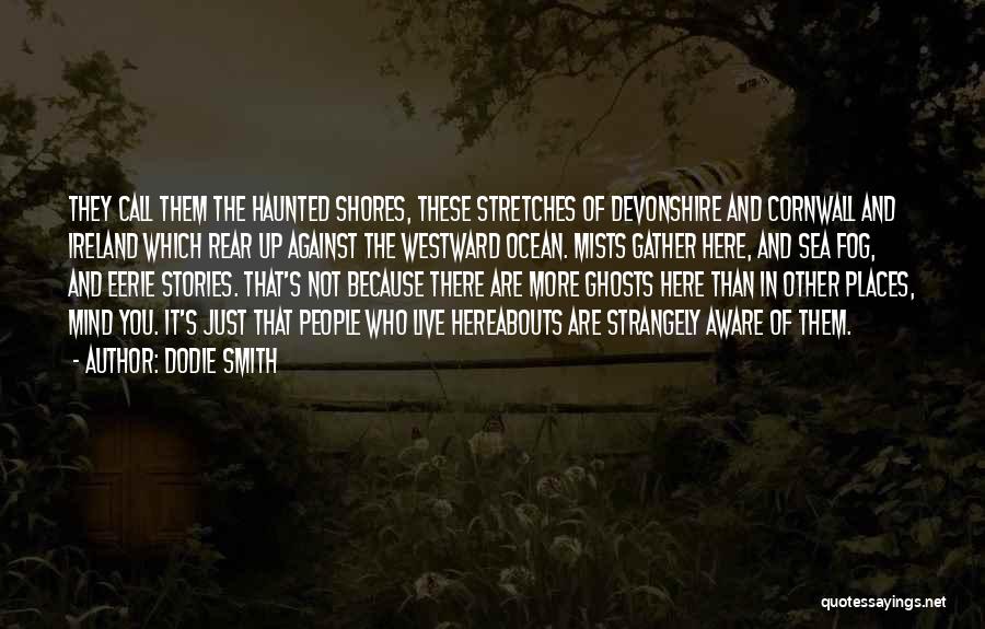 Dodie Smith Quotes: They Call Them The Haunted Shores, These Stretches Of Devonshire And Cornwall And Ireland Which Rear Up Against The Westward