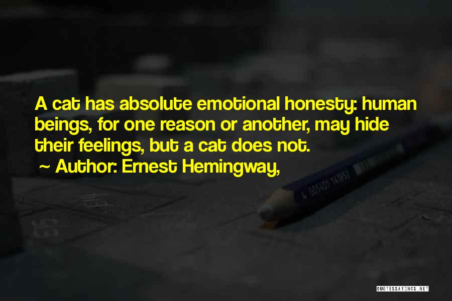 Ernest Hemingway, Quotes: A Cat Has Absolute Emotional Honesty: Human Beings, For One Reason Or Another, May Hide Their Feelings, But A Cat