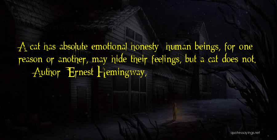 Ernest Hemingway, Quotes: A Cat Has Absolute Emotional Honesty: Human Beings, For One Reason Or Another, May Hide Their Feelings, But A Cat