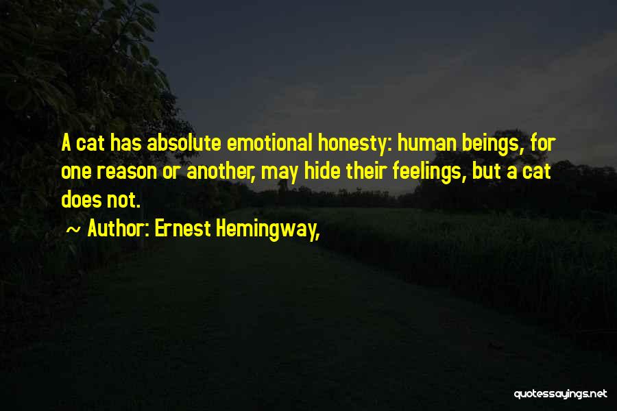 Ernest Hemingway, Quotes: A Cat Has Absolute Emotional Honesty: Human Beings, For One Reason Or Another, May Hide Their Feelings, But A Cat