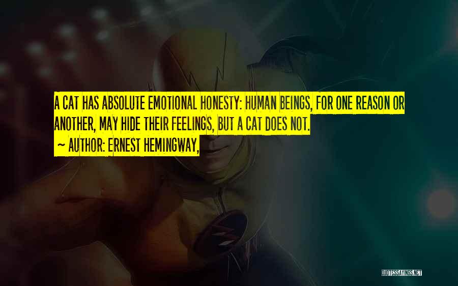 Ernest Hemingway, Quotes: A Cat Has Absolute Emotional Honesty: Human Beings, For One Reason Or Another, May Hide Their Feelings, But A Cat