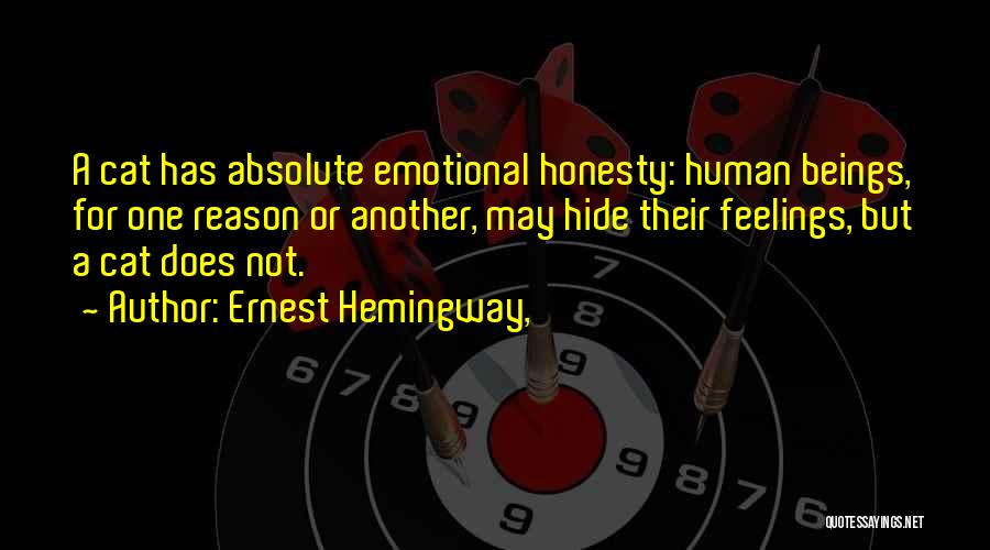 Ernest Hemingway, Quotes: A Cat Has Absolute Emotional Honesty: Human Beings, For One Reason Or Another, May Hide Their Feelings, But A Cat