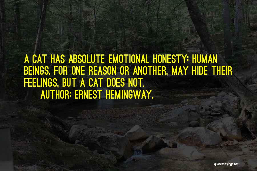 Ernest Hemingway, Quotes: A Cat Has Absolute Emotional Honesty: Human Beings, For One Reason Or Another, May Hide Their Feelings, But A Cat