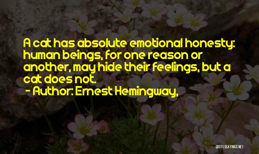 Ernest Hemingway, Quotes: A Cat Has Absolute Emotional Honesty: Human Beings, For One Reason Or Another, May Hide Their Feelings, But A Cat