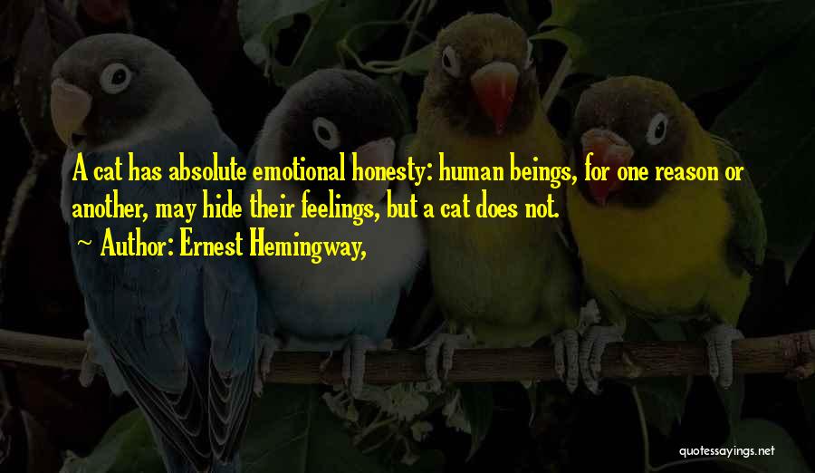 Ernest Hemingway, Quotes: A Cat Has Absolute Emotional Honesty: Human Beings, For One Reason Or Another, May Hide Their Feelings, But A Cat