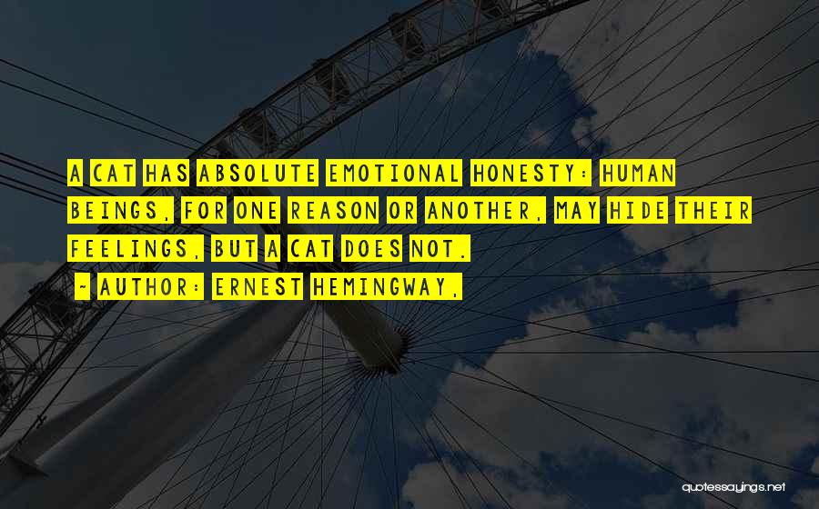 Ernest Hemingway, Quotes: A Cat Has Absolute Emotional Honesty: Human Beings, For One Reason Or Another, May Hide Their Feelings, But A Cat