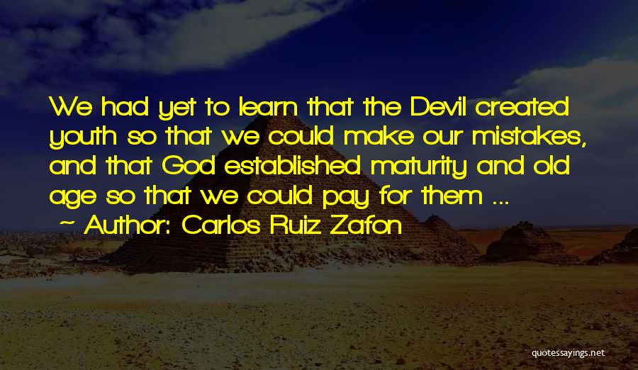 Carlos Ruiz Zafon Quotes: We Had Yet To Learn That The Devil Created Youth So That We Could Make Our Mistakes, And That God