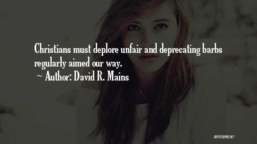 David R. Mains Quotes: Christians Must Deplore Unfair And Deprecating Barbs Regularly Aimed Our Way.