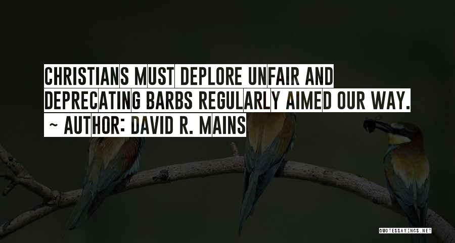 David R. Mains Quotes: Christians Must Deplore Unfair And Deprecating Barbs Regularly Aimed Our Way.