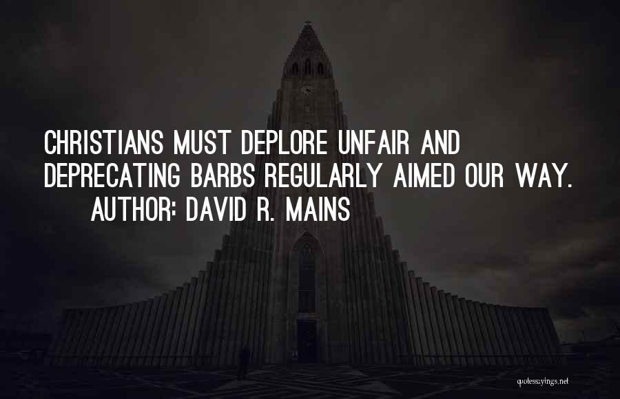 David R. Mains Quotes: Christians Must Deplore Unfair And Deprecating Barbs Regularly Aimed Our Way.