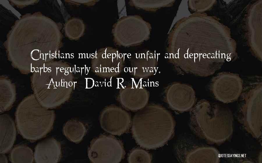 David R. Mains Quotes: Christians Must Deplore Unfair And Deprecating Barbs Regularly Aimed Our Way.