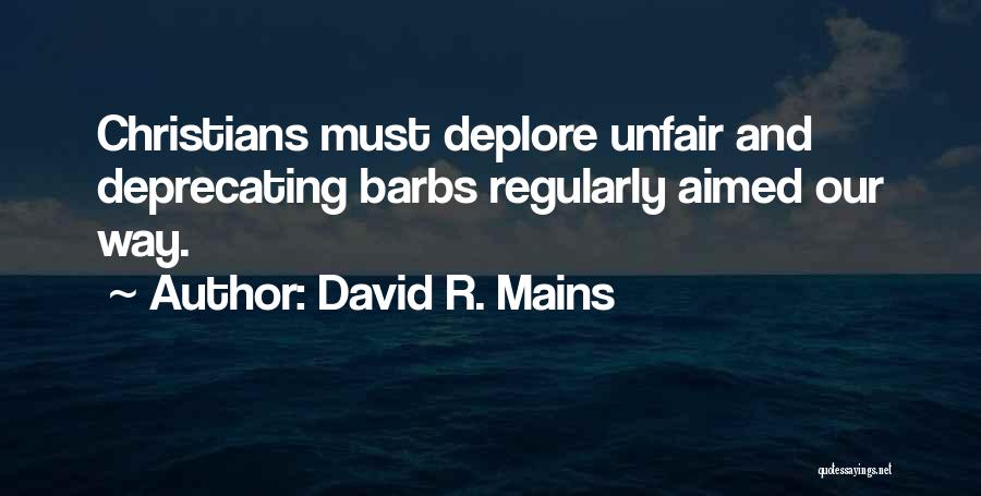 David R. Mains Quotes: Christians Must Deplore Unfair And Deprecating Barbs Regularly Aimed Our Way.