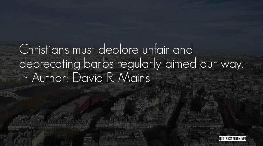 David R. Mains Quotes: Christians Must Deplore Unfair And Deprecating Barbs Regularly Aimed Our Way.