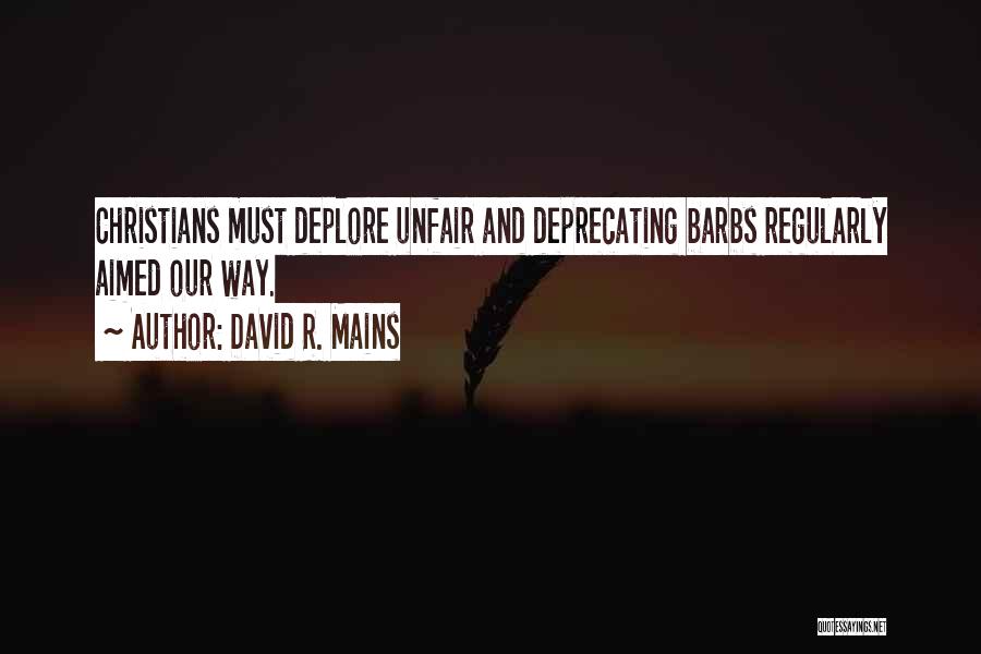 David R. Mains Quotes: Christians Must Deplore Unfair And Deprecating Barbs Regularly Aimed Our Way.