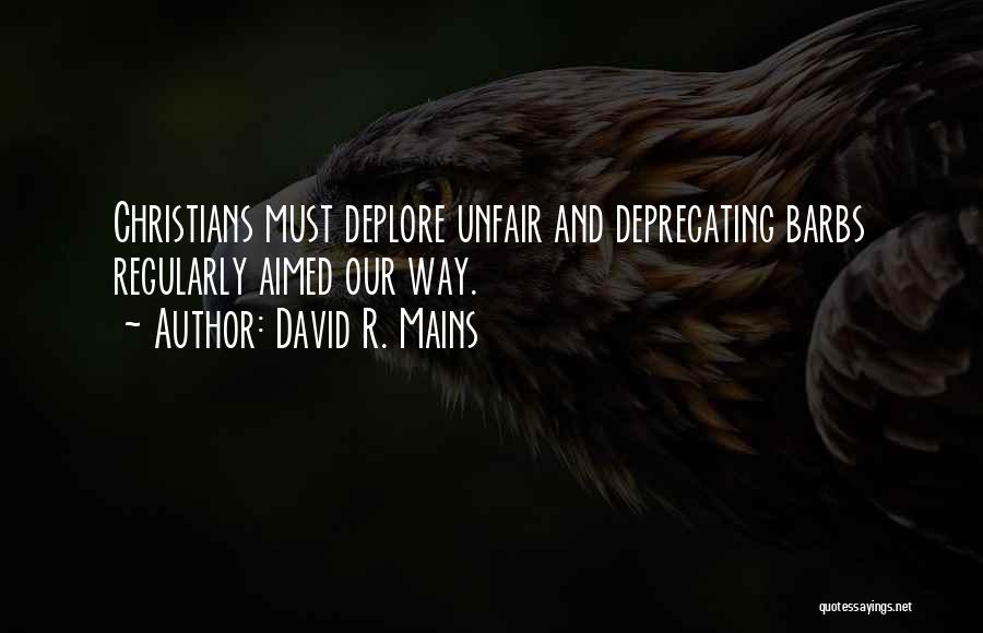 David R. Mains Quotes: Christians Must Deplore Unfair And Deprecating Barbs Regularly Aimed Our Way.