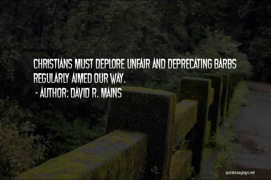David R. Mains Quotes: Christians Must Deplore Unfair And Deprecating Barbs Regularly Aimed Our Way.