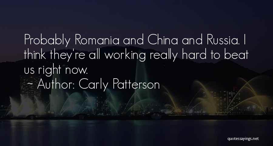 Carly Patterson Quotes: Probably Romania And China And Russia. I Think They're All Working Really Hard To Beat Us Right Now.