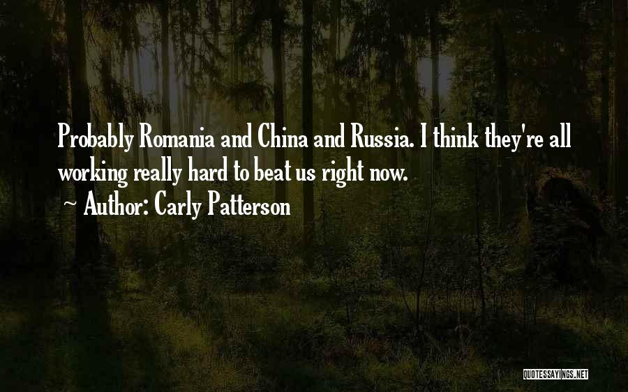 Carly Patterson Quotes: Probably Romania And China And Russia. I Think They're All Working Really Hard To Beat Us Right Now.