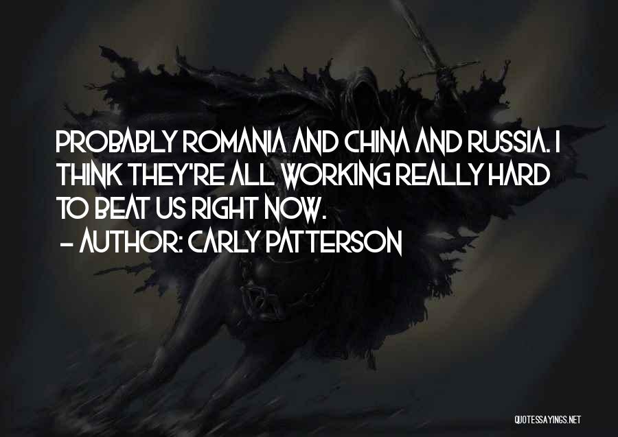 Carly Patterson Quotes: Probably Romania And China And Russia. I Think They're All Working Really Hard To Beat Us Right Now.