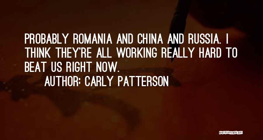 Carly Patterson Quotes: Probably Romania And China And Russia. I Think They're All Working Really Hard To Beat Us Right Now.