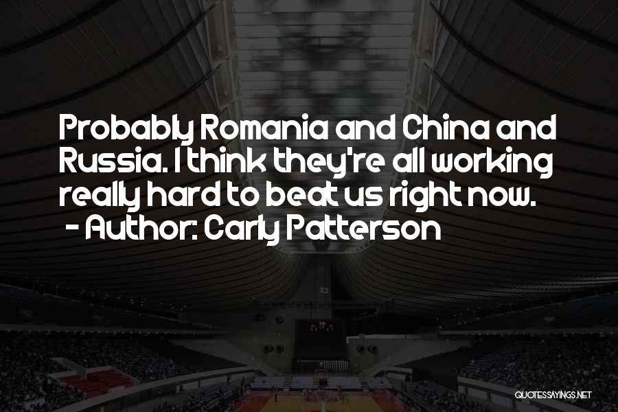 Carly Patterson Quotes: Probably Romania And China And Russia. I Think They're All Working Really Hard To Beat Us Right Now.