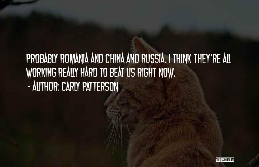 Carly Patterson Quotes: Probably Romania And China And Russia. I Think They're All Working Really Hard To Beat Us Right Now.