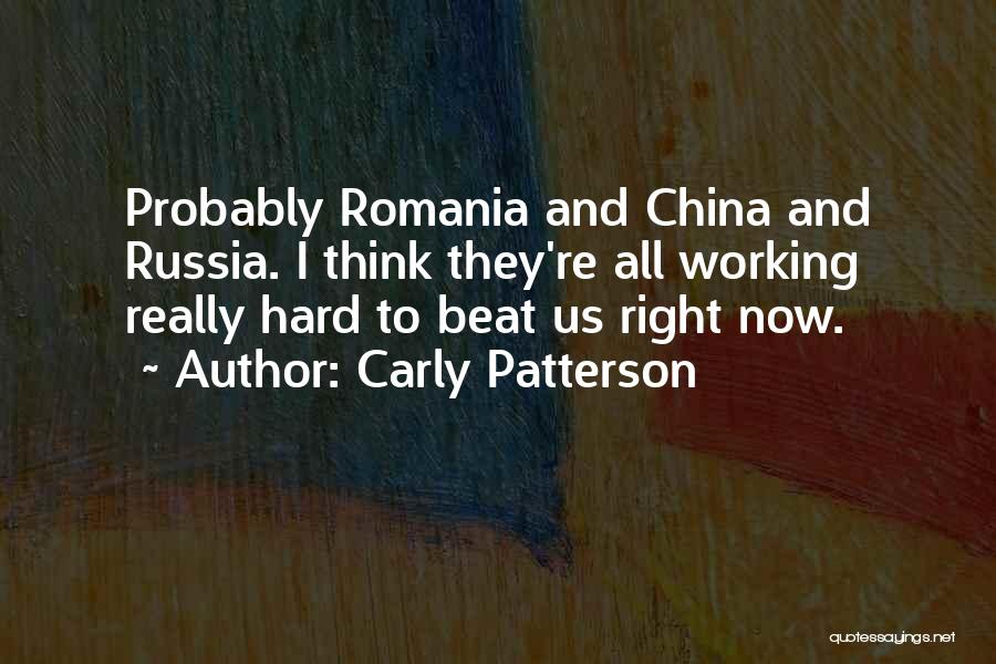 Carly Patterson Quotes: Probably Romania And China And Russia. I Think They're All Working Really Hard To Beat Us Right Now.