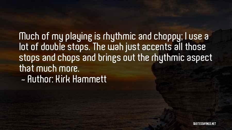 Kirk Hammett Quotes: Much Of My Playing Is Rhythmic And Choppy; I Use A Lot Of Double Stops. The Wah Just Accents All