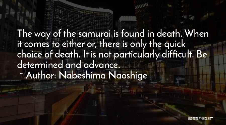 Nabeshima Naoshige Quotes: The Way Of The Samurai Is Found In Death. When It Comes To Either Or, There Is Only The Quick