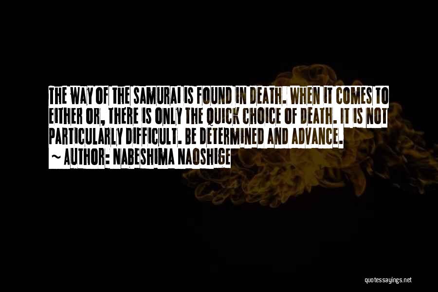 Nabeshima Naoshige Quotes: The Way Of The Samurai Is Found In Death. When It Comes To Either Or, There Is Only The Quick