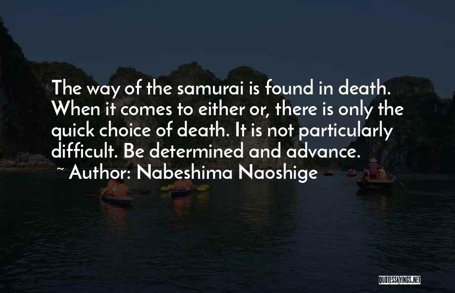 Nabeshima Naoshige Quotes: The Way Of The Samurai Is Found In Death. When It Comes To Either Or, There Is Only The Quick