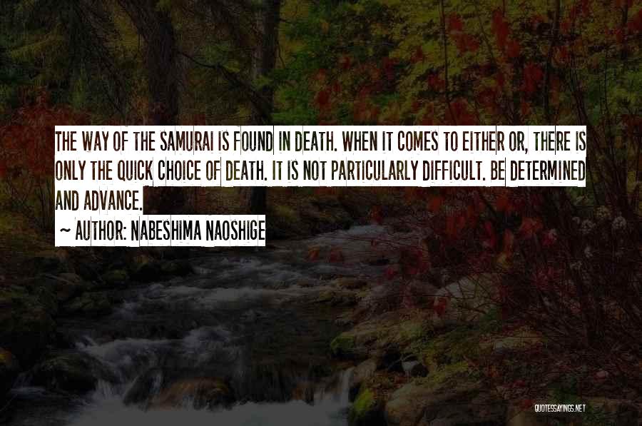 Nabeshima Naoshige Quotes: The Way Of The Samurai Is Found In Death. When It Comes To Either Or, There Is Only The Quick