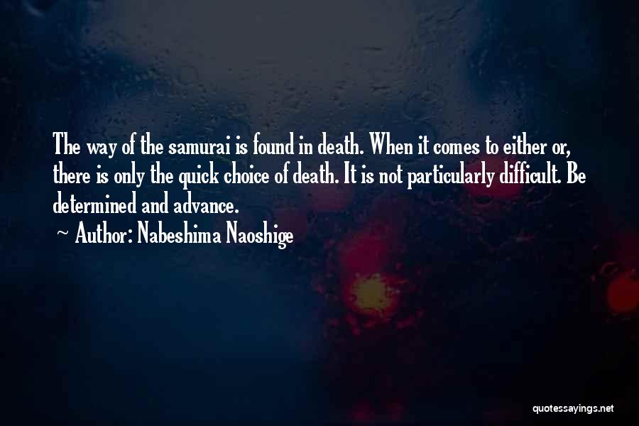 Nabeshima Naoshige Quotes: The Way Of The Samurai Is Found In Death. When It Comes To Either Or, There Is Only The Quick