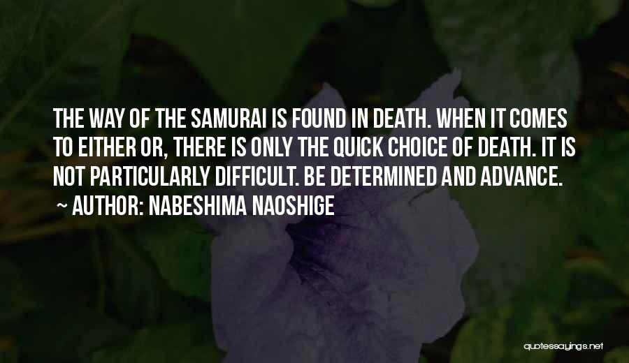 Nabeshima Naoshige Quotes: The Way Of The Samurai Is Found In Death. When It Comes To Either Or, There Is Only The Quick
