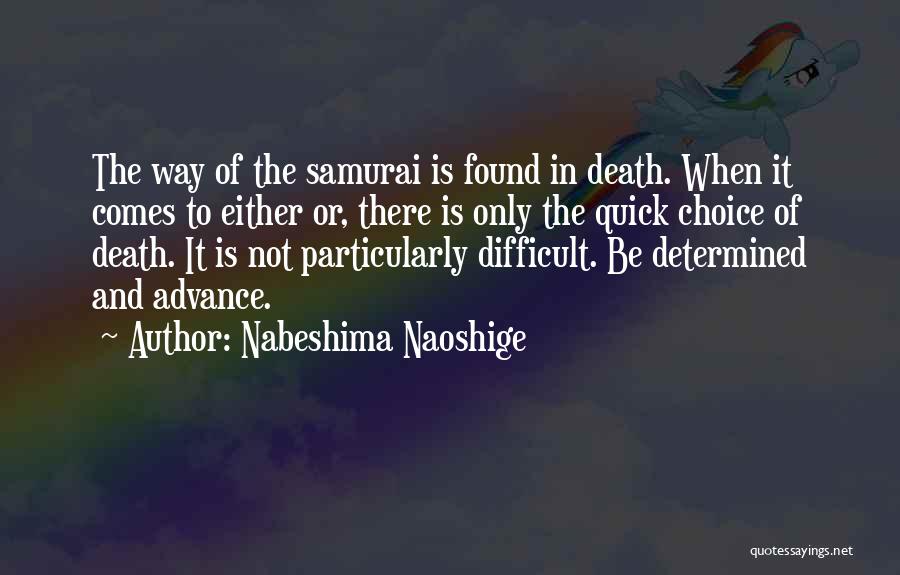 Nabeshima Naoshige Quotes: The Way Of The Samurai Is Found In Death. When It Comes To Either Or, There Is Only The Quick