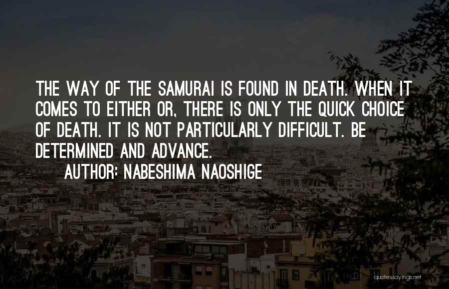 Nabeshima Naoshige Quotes: The Way Of The Samurai Is Found In Death. When It Comes To Either Or, There Is Only The Quick
