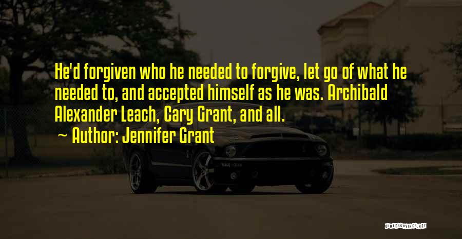 Jennifer Grant Quotes: He'd Forgiven Who He Needed To Forgive, Let Go Of What He Needed To, And Accepted Himself As He Was.