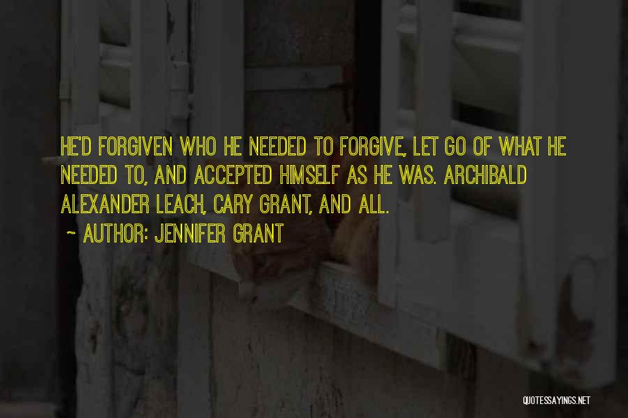 Jennifer Grant Quotes: He'd Forgiven Who He Needed To Forgive, Let Go Of What He Needed To, And Accepted Himself As He Was.