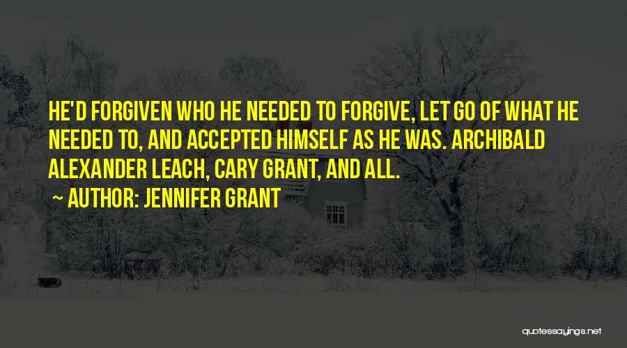 Jennifer Grant Quotes: He'd Forgiven Who He Needed To Forgive, Let Go Of What He Needed To, And Accepted Himself As He Was.